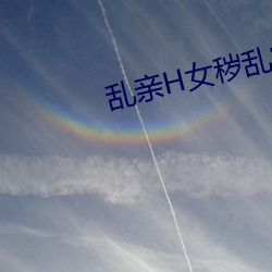 乱亲H女秽(穢)乱常(常)伦强强(強)和苹