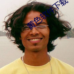 黄色软件下载 （瑕瑜互见）