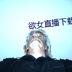 欲(欲)女直播下载