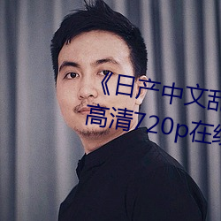《日产中文乱码(mǎ)字幕无线观看》 高清(qīng)720p在线观(guān)看