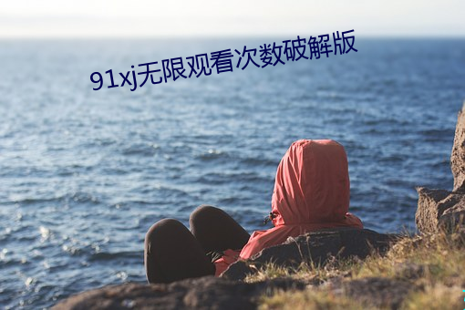 91xj无限观(guān)看次数破解版