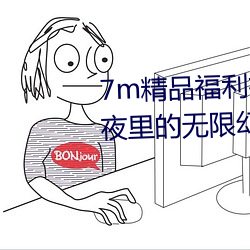 7m精品福利视频导航(háng)满(mǎn)足(zú)你在深夜里的无限幻想