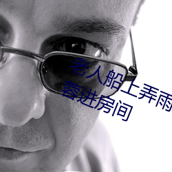 老人船上弄雨婷(tíng)第12章(zhāng) 老卫抱着(zhe)淑蓉进(jìn)房(fáng)间