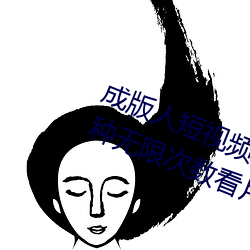 成版人短视频app无限观看:免费100种无限次数看片的视频软 （设色）