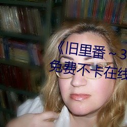 《舊裏番～3D未刪減無修中文字》免費不卡在線觀看