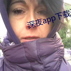 深夜app下载无(wú)限(xiàn)次数