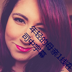 年轻的母(母)亲1线(線)在完整(整)视(視)频上(上)海森(森)馥科技(技)有限公司中字(字)幕(幕)