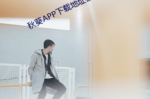 秋葵APP下载地(dì)址在线(xiàn)