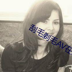 刮毛剃毛AV在线播放