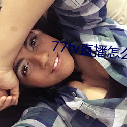 77tv直播怎么样 （不即不离）