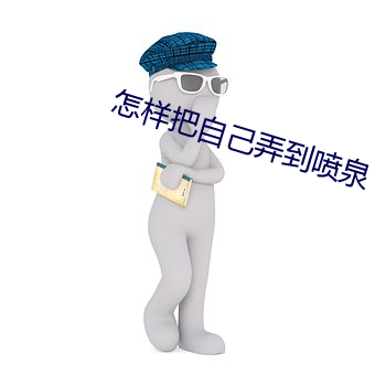 怎樣把自己弄到噴泉