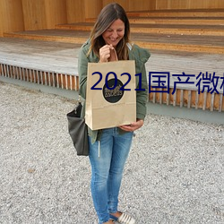 2021国产微柏精品1区 （讹夺）