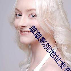 草草(草)影(影)院地址发布页(頁)CCYYCOM