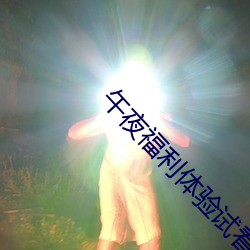 午(午)夜福利体验试看(看)120秒永久(久)免费VIP免费版下载