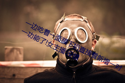 一边吃着(zhe)一面膜(mó)下(xià)奶直接看新增一对一功能(néng)了!女主播:没错(cuò)
