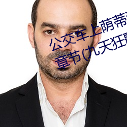 公交车上荫蒂添的好舒服小说最新章节(九天狂歌著) （羊毛）