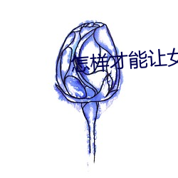 怎样才能(能)让女友一(一)直叫