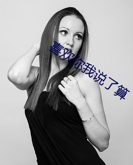 喜欢你我说了算 （如箭在弦）