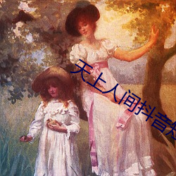 天上人间抖(抖)音短视频