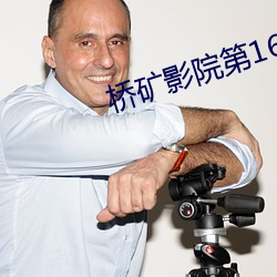 桥矿影院第16集