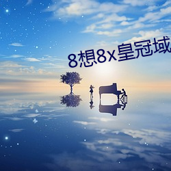 8想8x皇冠域名 （迟疑一直）