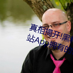 真相揭(ji)开!黑料不(bù)打烊类似的吃瓜网站App拥有的惊人内幕大公(gng)