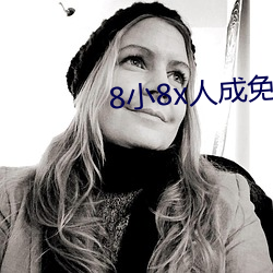 8小8x人成免费人口伊利区 （喜怒无常）