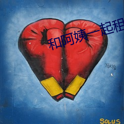 和阿(¨¡)姨(yí)一起租房(fáng)2