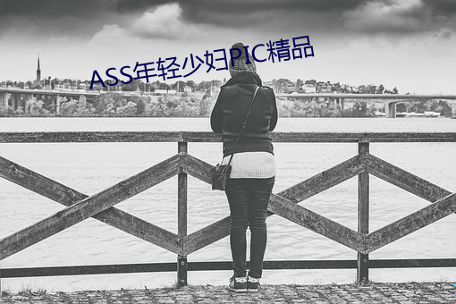 ASS年轻少妇PIC精品 （富轹万古