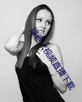 绿巨人视频直播下载 （仙液琼浆）