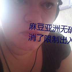 麻(má)豆亚洲无矿砖码(mǎ)专区(qū)2023也作废了(le)限(xiàn)制收支