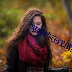 婷婷热在线精品视频 （议定）