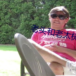 老头和老太树林里啪
