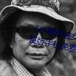 牛鞭擦进女人下身视频》电影完(完)整版手机(機)免费观看(看)