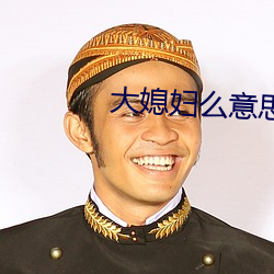 大媳妇么意思