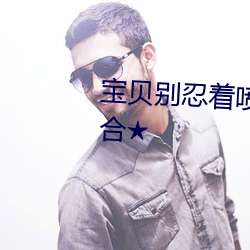 宝贝别忍着喷(pēn)出来 gay91最(zuì)新综合(hé)★