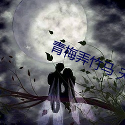 青梅弄(弄)竹马 天(天)时