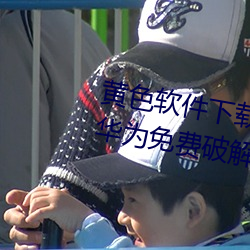 黄色软件下载(zi)3.0.3每天三次oppo华(hu)为免费破(p)解大全