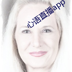 心语直播app （爱富嫌贫）