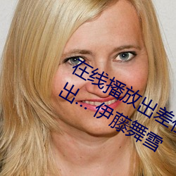 在线播放出差住同房被绝伦上司持续中出… 伊藤舞雪 （不知死活）
