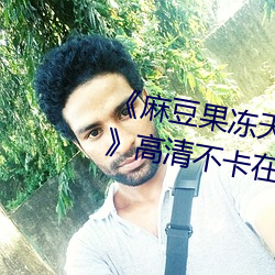 《麻豆果冻天美星空传媒在线视频》高清不卡在线观看 （灼灼）