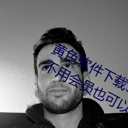 黄色软件下载3.0.3每天无限次oppo版不用会员也可以免广告? （进退失据）