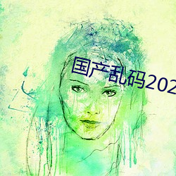 国产乱码(碼)2021
