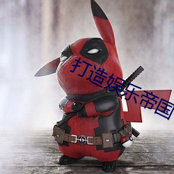 打造娱(娛)乐帝(帝)国(國)
