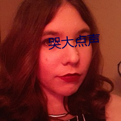 哭(哭)大(大)点声