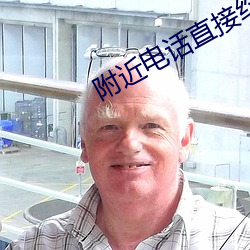 附近(近)电(電)话直(直)接(接)约爱(愛)