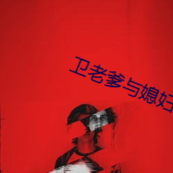 卫老爹与媳妇全章节 （摧坚陷阵）