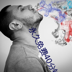 永久免费(fèi)40分(fēn)钟看(kn)大(d)片