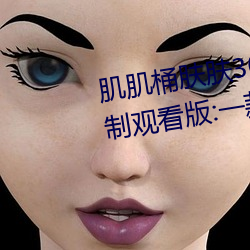 肌肌(jī)桶肤肤30分钟软件大全(quán)无限制观看版(bǎn):一款(kuǎn)内容多(duō)元化(huà)的(de)