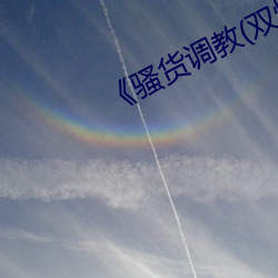 《骚货调教(双(shu¨¡ng)性